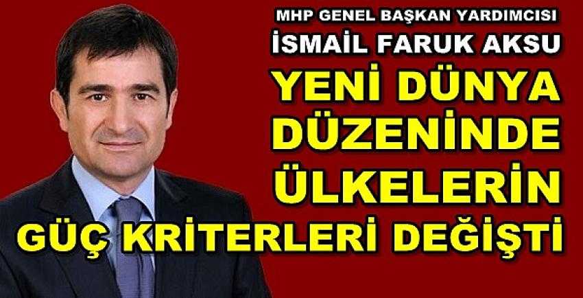 MHP'li Aksu: Ülkelerin Güç Kriterleri Değişti