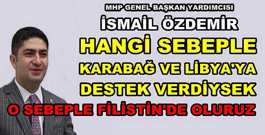 MHP'li Özdemir: Aynı Sebeple Filistin'e Destek Olunacak 