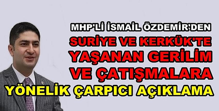 MHP'li Özdemir'den Suriye ve Irak’ta Yaşanan Gelişmeler