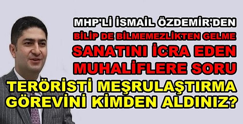 MHP'li Özdemir: Meşrulaştırma Görevini Kimden Aldınız?  