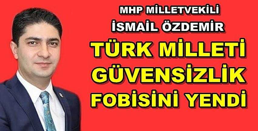 MHP'li Özdemir: Türk Milleti Güvensizlik Fobisini Yendi    