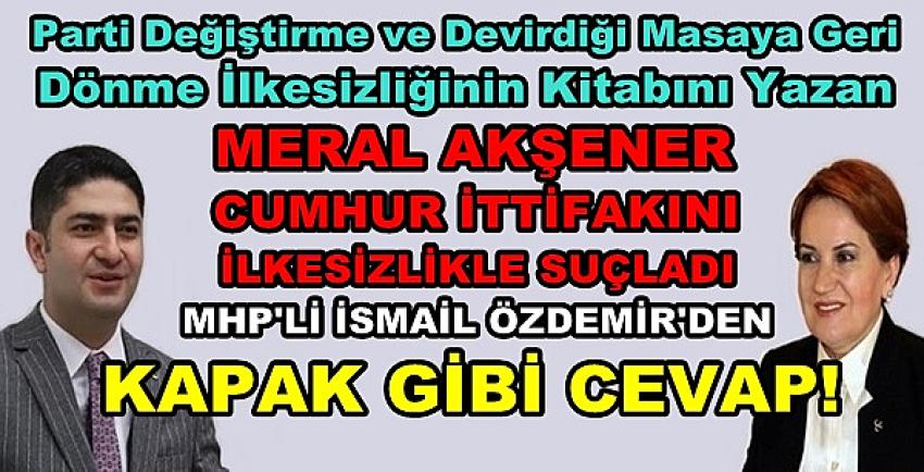 MHP'li Özdemir'den Akşener'e İlke ve Tıpış Tıpış Cevabı  