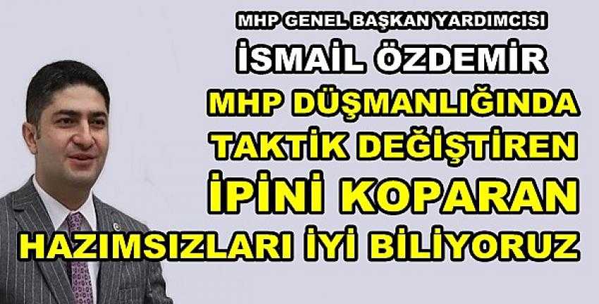 MHP'li Özdemir: İpini Koparanları İyi Biliyoruz     