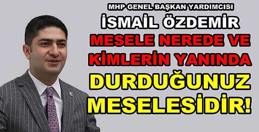 MHP'li Özdemir: Nerede ve Kimlerin Yanındasınız? 