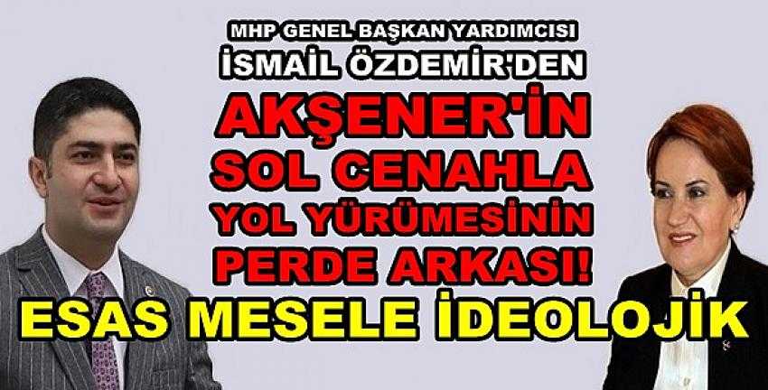 MHP'li Özdemir Akşener'in Esas Hedefini Açıkladı