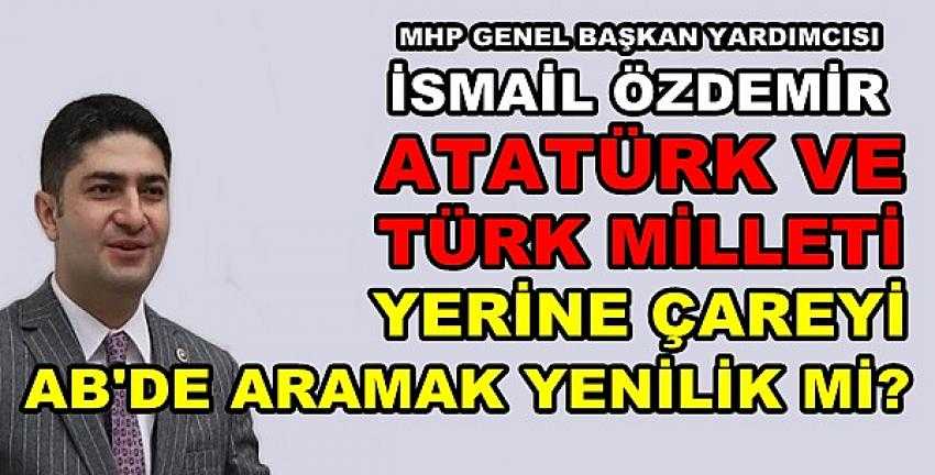 MHP'li Özdemir: Atatürk'ü ve Türk Milletini Unuttular  