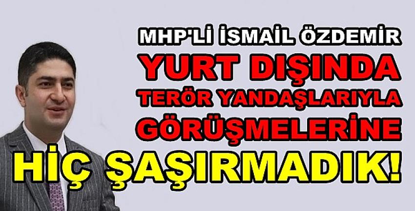 MHP'li Özdemir: Onlarla Görüşmesine Şaşırmadık  