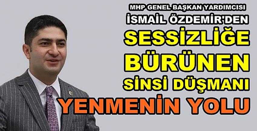 MHP'li Özdemir'den Sinsi Düşmanı Yenmenin Yolu    