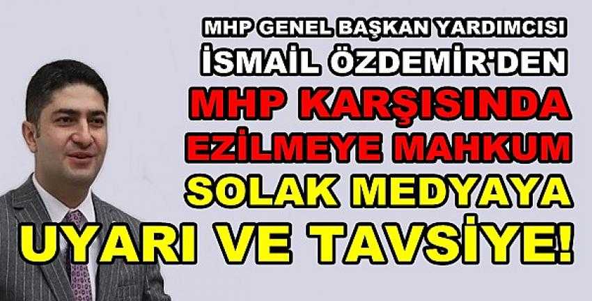 MHP'li Özdemir'den Solak Medyaya Uyarı ve Tavsiye   