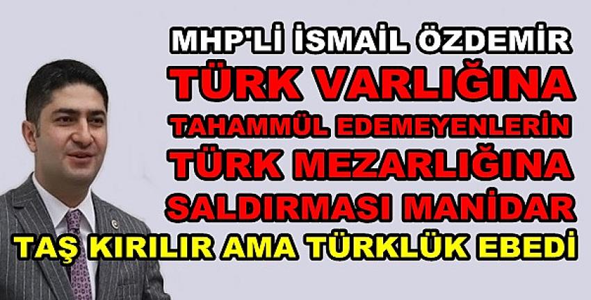 MHP'li Özdemir'den Türk Mezarlığına Yapılan Saldırıya Tepki 