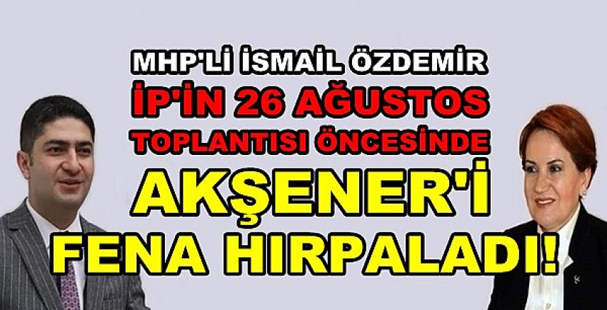 MHP'li İsmail Özdemir Meral Akşener'i Fena Hırpaladı