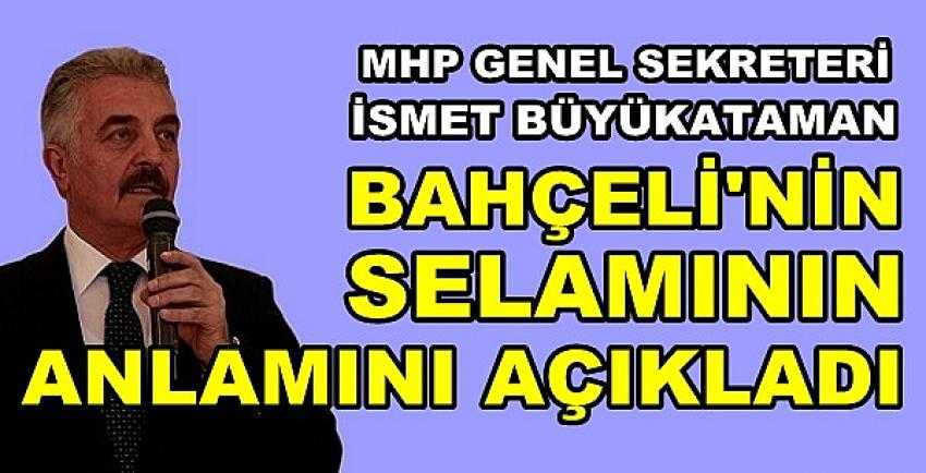 MHP'li Büyükataman'dan Bahçeli'nin Selamının Anlamı  