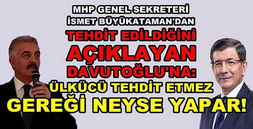 MHP'li Büyükataman'dan Davutoğlu'na Tehdit Cevabı   