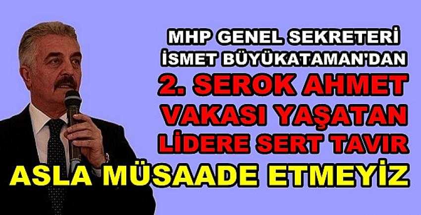 MHP'li Büyükataman: Serok Ahmet'ten Rol Çaldınız   