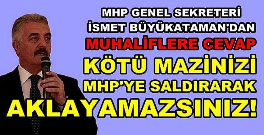 MHP'li Büyükataman: MHP'ye Saldırarak Aklanamazsınız