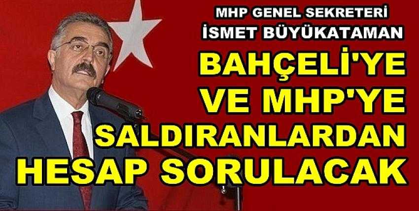 MHP'li Büyükataman: Bahçeli'ye Saldıran Hesap Verir 