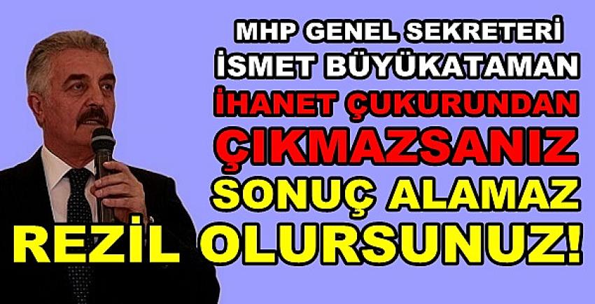 MHP'li Büyükataman: İhanet Çukurundan Kurtulun  