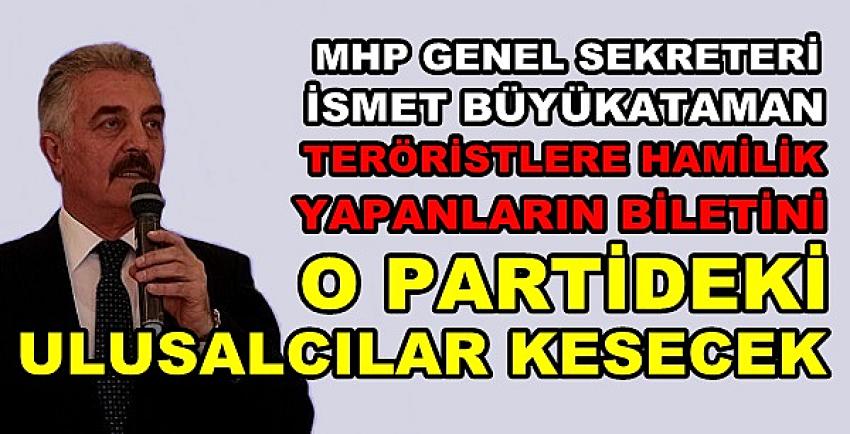 MHP'li Büyükataman: Onların Biletini Ulusalcılar Kesecek  