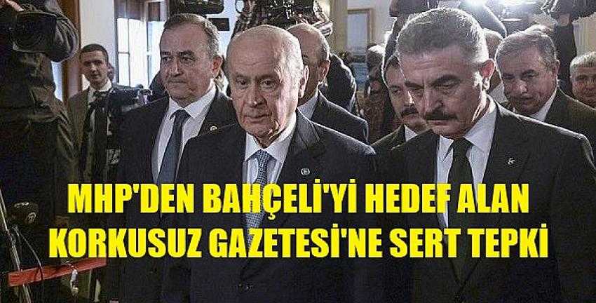 MHP'den Bahçeli'yi Hedef Alan Korkusuz Gazetesi'ne Tepki     