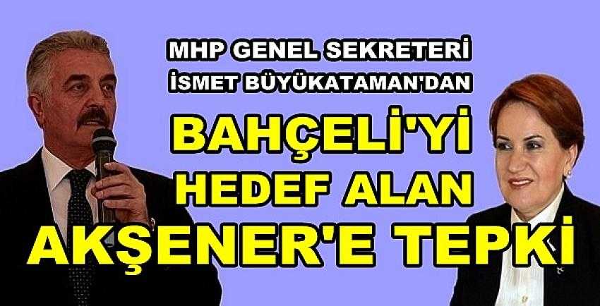 MHP'li Büyükataman'dan Akşener'e Sert Tepki  