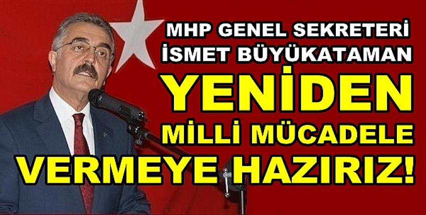 MHP'li Büyükataman: Yeniden Milli Mücadeleye Hazırız  