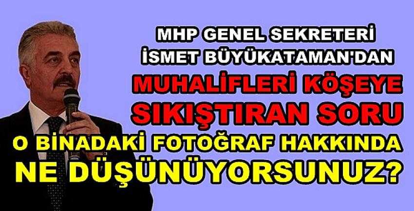 MHP'li Büyükataman'dan Muhaliflere Zor Sorular   