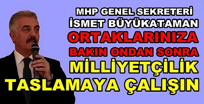 MHP'li Büyükataman: Ortaklarınıza Bakıp Öyle Konuşun  