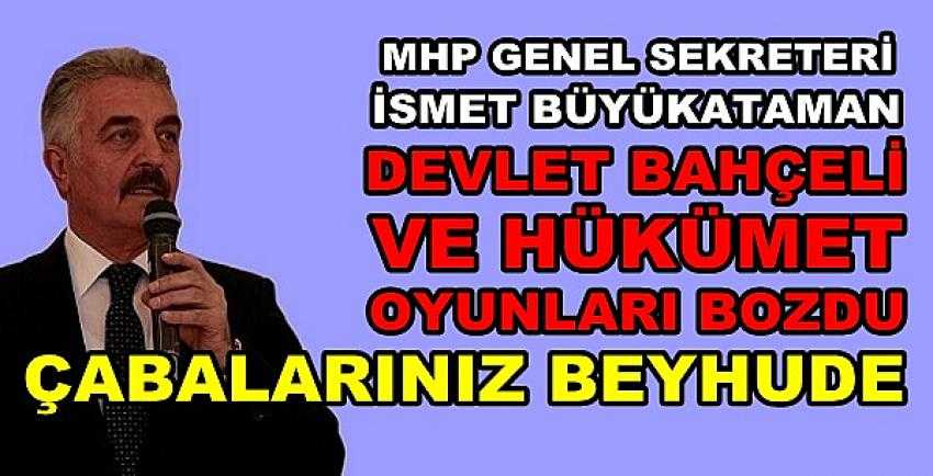 MHP'li Büyükataman: Oyunu Bozulanların Çabası Beyhude    