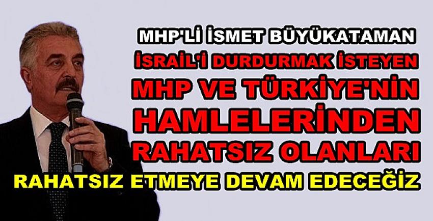 MHP'li Büyükataman: Rahatsız Etmeye Devam Edeceğiz