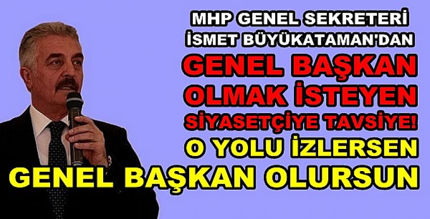 Büyükataman'dan Genel Başkan Olmak İsteyene Tavsiye 