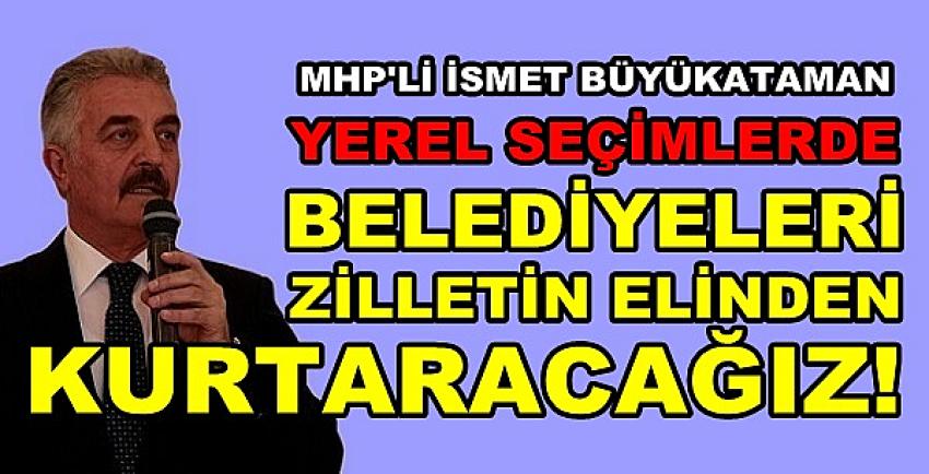 MHP'li İsmet Büyükataman'dan Yerel Seçim Hedefi  