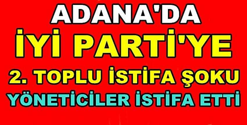 İyi Parti'ye Adana'dan İkinci Şok! Yöneticiler İstifa Etti