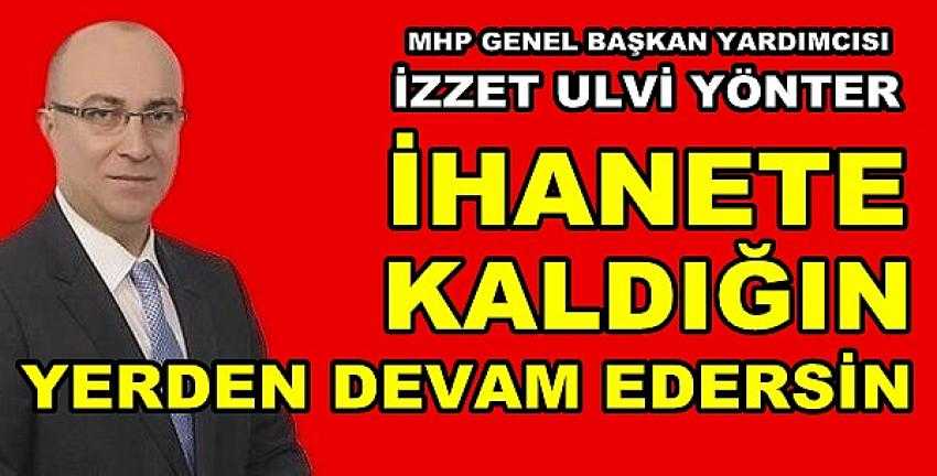 MHP'li Yönter: İhanete Kaldığı Yerden Devam Edecek        