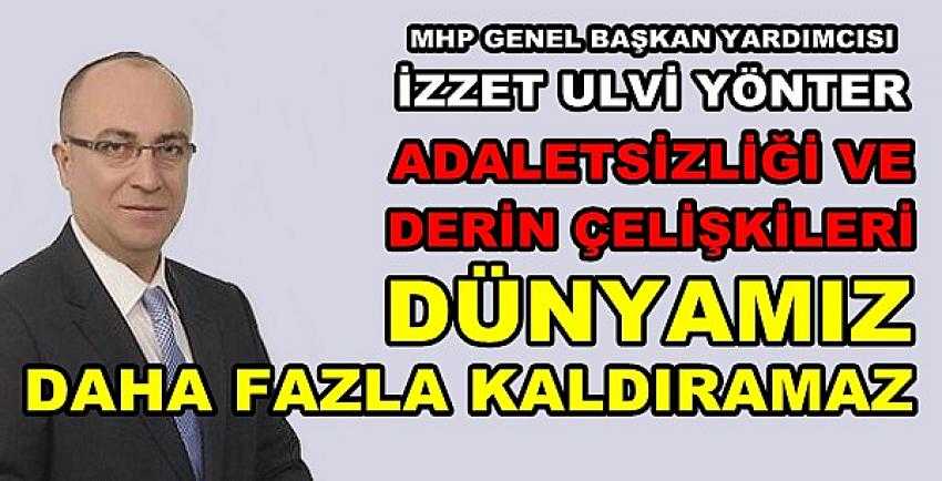 MHP'li Yönter: Adaletsizliği Dünya Daha Fazla Kaldıramaz          