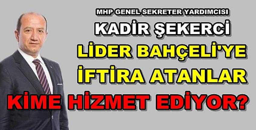 MHP'li Şekerci'den Bahçeli'ye İftira Atanlara Sert Tepki  