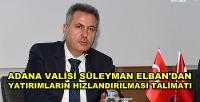 Adana Valisi Elban: Yatırımlar Hızla Tamamlanmalı