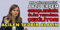 MHP'li Arzu Erdem: Gençlerimiz Ölüm Tuzağına Çekiliyor  