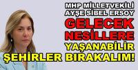 MHP'li Ersoy: Gelecek Nesillere Yaşanabilir Şehir Bırakalım   