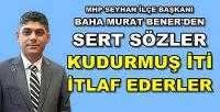 MHP Seyhan İlçe Başkanı Bener'den Sert Sözler 