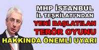 MHP İstanbul İl Teşkilatı'ndan Terör Oyunu Uyarısı      