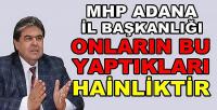 MHP Adana İl Başkanlığı: Bu Yaptıklarınız Hainliktir   