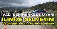 Vali'den Herkese Uyarı: İlimize Gelmeyin