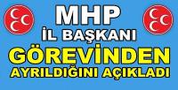 MHP İl Başkanı Görevinden Ayrıldığını Açıkladı   