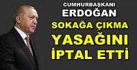 Cumhurbaşkanı Erdoğan Sokağa Çıkma Yasağını İptal Etti