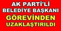 Ak Parti'li Belediye Başkanı Görevinden Uzaklaştırıldı 