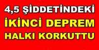 4,5 Şiddetinde Meydana Gelen İkinci Deprem Paniğe Yol Açtı  