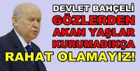 Bahçeli: Akan Yaşlar Kurumadıkça Rahat Olamayız