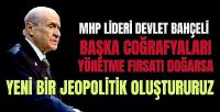 Bahçeli: Coğrafyaları Yönetme Fırsatı Olursa Jeopolitik Değişir