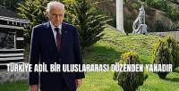 Bahçeli: Türkiye Adil Bir Uluslararası Düzenden Yanadır