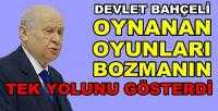 Bahçeli'den Oynanan Oyunları Bozmanın Tek Yolu           